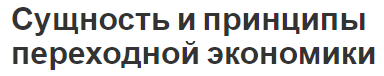 Сущность и принципы переходной экономики - основные черты, сущность, концепция и задачи