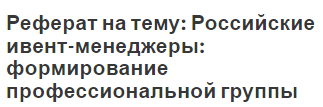 Реферат на тему: Российские ивент-менеджеры: формирование профессиональной группы