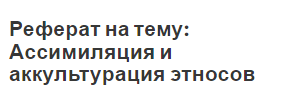 Реферат на тему: Ассимиляция и аккультурация этносов