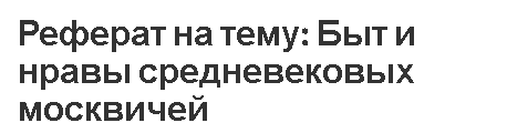 Реферат на тему: Быт и нравы средневековых москвичей