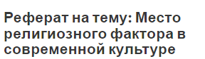 Реферат на тему: Место религиозного фактора в современной культуре