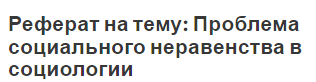 Реферат на тему: Проблема социального неравенства в социологии