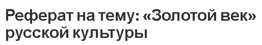 Реферат на тему: «Золотой век» русской культуры