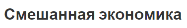 Смешанная экономика - макрорегулирование, общие положения и основные особенности