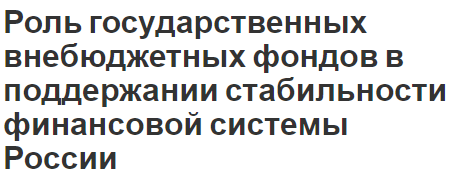 Роль государственных внебюджетных фондов в поддержании стабильности финансовой системы России - сущность, характер, перспективы и проблемы