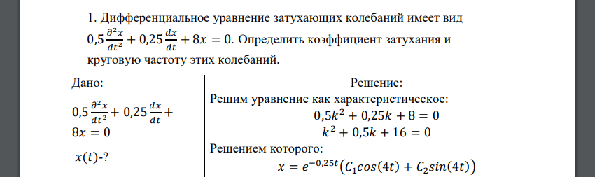 Дифференциальное уравнение затухающих колебаний имеет вид 0,5 𝜕 2𝑥 𝑑𝑡2 + 0,25 𝑑𝑥 𝑑𝑡 + 8𝑥 = 0. Определить коэффициент затухания и круговую частоту этих колебаний