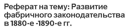 Реферат на тему: Развитие фабричного законодательства в 1880-е -1890-е гг.