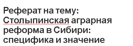 Реферат на тему: Столыпинская аграрная реформа в Сибири: специфика и значение