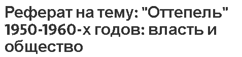 Реферат: Оттепель конца 1950 х начала 1960 х гг