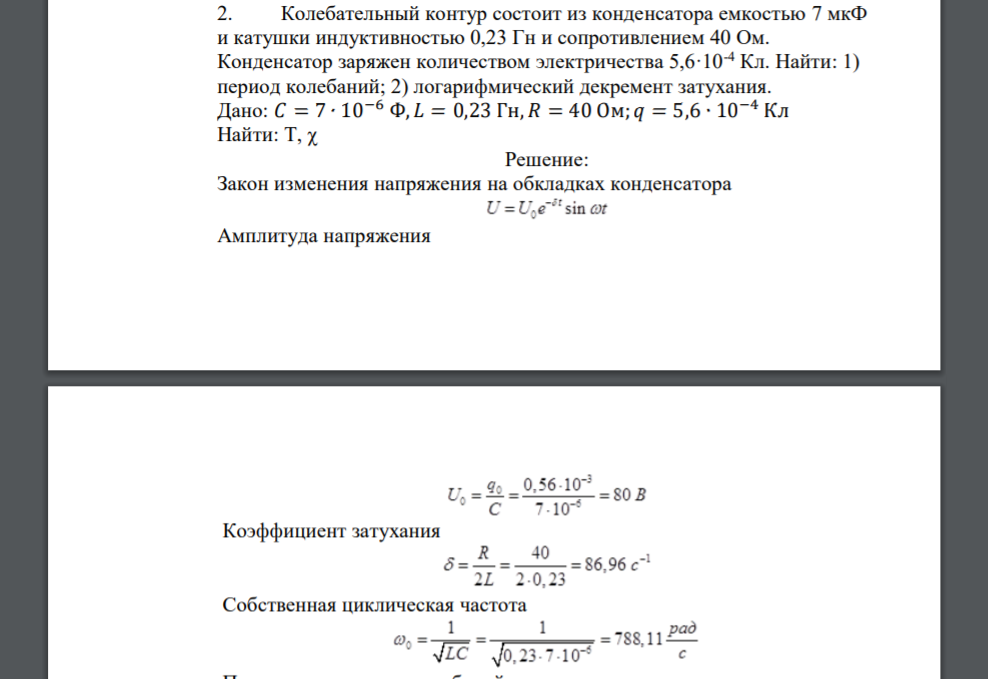 Колебательный контур состоит из конденсатора емкостью 7 мкФ и катушки индуктивностью 0,23 Гн и сопротивлением 40 Ом. Конденсатор заряжен количеством электричества 5,6·10-4 Кл. Найти: 1) период