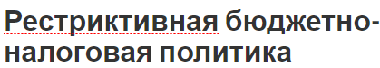 Рестриктивная бюджетно-налоговая политика - цели, инструменты, важность и классификация