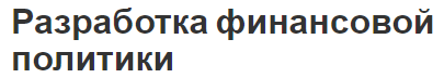 Разработка финансовой политики - сущность, направления, концепция, суть и принципы