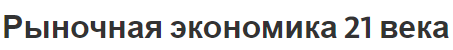 Рыночная экономика 21 века - понятие, история, проблемы и особенности