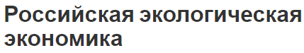 Российская экологическая экономика - причины, концепция, особенности и предпосылки