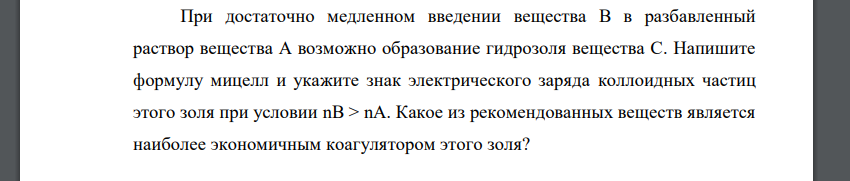 При достаточно медленном введении вещества В в разбавленный раствор вещества А возможно образование гидрозоля вещества С. Напишите формулу