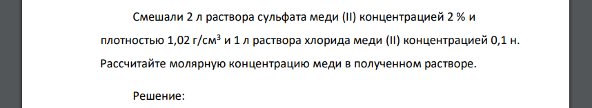 Смешали 2 л раствора сульфата меди (II) концентрацией 2 % и плотностью 1,02 г/см3 и 1 л раствора хлорида меди