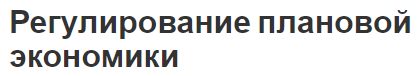 Регулирование плановой экономики - понятия, суть и особенности