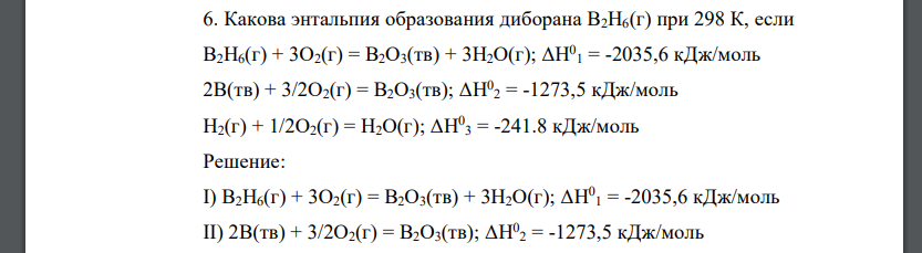 Какова энтальпия образования диборана В2Н6(г) при 298 К, если B2H6(г) + 3O2(г) = B2O3(тв) + 3H2O(г); ΔH0 1 = -2035,6 кДж/моль 2B(тв) + 3/2O2(г) = B2O3(тв); ΔH0 2 = -1273,5 кДж