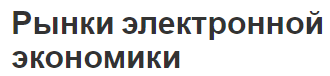 Рынки электронной экономики - концепция, факторы и недостатки