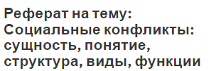 Реферат на тему: Социальные конфликты: сущность, понятие, структура, виды, функции