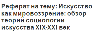 Реферат на тему: Искусство как мировоззрение: обзор теорий социологии искусства XIX-XXI век