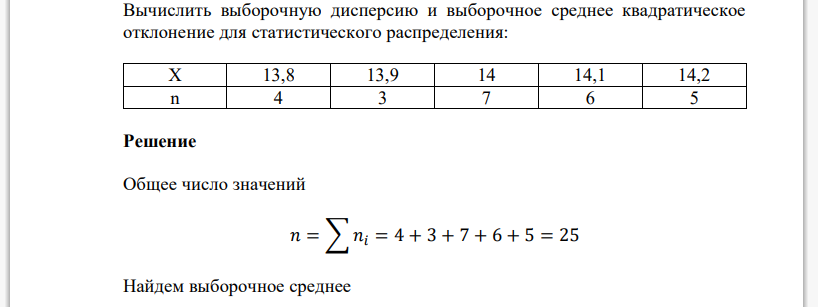 Вычислить выборочную дисперсию и выборочное среднее квадратическое отклонение для статистического распределения: Х 13,8 13,9 14 14,1 14,2 n 4 3 7 6 5 Решение