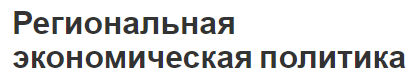 Региональная экономическая политика - суть концепции, цель и аспекты