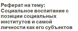 Реферат на тему: Социальное воспитание с позиции социальных институтов и самой личности как его субъектов