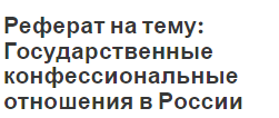 Реферат на тему: Государственные конфессиональные отношения в России