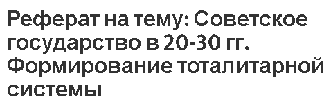 Реферат на тему: Советское государство в 20-30 гг. Формирование тоталитарной системы