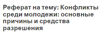 Реферат на тему: Конфликты среди молодежи: основные причины и средства разрешения