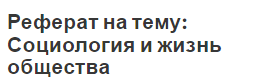 Реферат на тему: Социология и жизнь общества