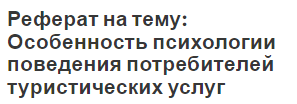 Реферат на тему: Особенность психологии поведения потребителей туристических услуг