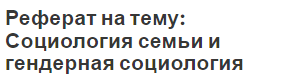 Реферат на тему: Социология семьи и гендерная социология