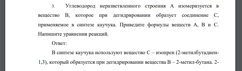 Углеводород неразветвленного строения А изомеризуется в вещество В, которое при дегидрировании образует соединение С, применяемое в синтезе каучука. Приведите