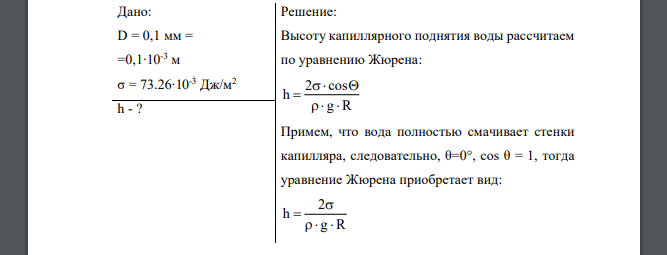 Вычислить, до какой высоты поднимется вода в капилляре диаметром 0.1 мм, если при 15°С поверхностное натяжение воды составляет 73.26∙10-3 Дж/м2 . Дано: D = 0,1 мм = =0,1∙10-3 м σ = 73.26∙10-3 Дж/м2