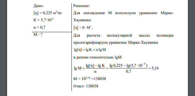 Рассчитайте молекулярную массу поливинилацетона, если характеристическая вязкость его раствора в бензоле [η] = 0,225 м3 /кг, константы уравнения Марка-Куна-Хаувинка: К = 5,7∙10-5 ; α = 0,7