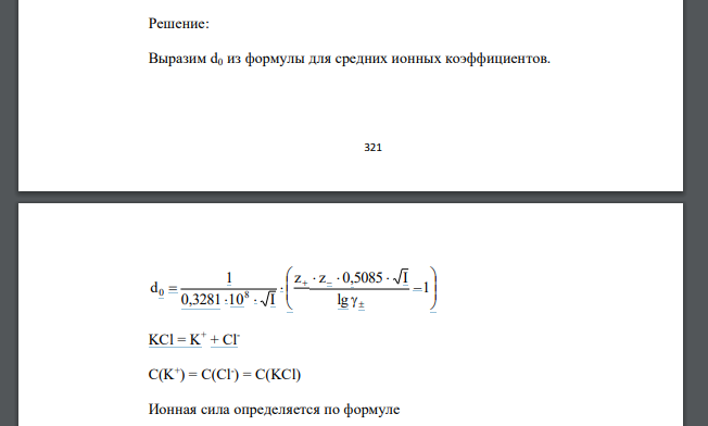 При 298 К для водных растворов с высокой ионной силой средние ионные коэффициенты определяются по уравнению lgγ± = 𝑧+·𝑧−·0,5085·√𝐼 (1+0,3281·108·𝑑0·√𝐼) , где: I- ионная сила раствора, d0 – средни