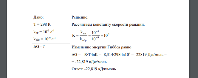 Константы скоростей прямой и обратной реакции при 298 К равны соответственно 10-5 с -1 и 10 -9 с -1 . Рассчитайте стандартную энергию Гиббса реакции