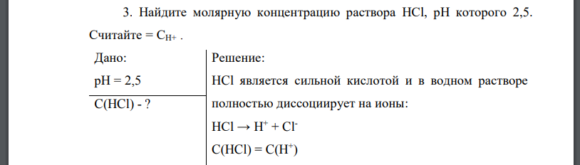 Найдите молярную концентрацию раствора HCl, рН которого 2,5. Считайте = СН+ .