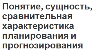 Понятие, сущность, сравнительная характеристика планирования и прогнозирования - концепция, суть и особенности