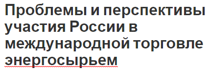 Проблемы и перспективы участия России в международной торговле энергосырьем - определения и термины