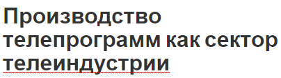 Производство телепрограмм как сектор телеиндустрии - виды, модели и особенности