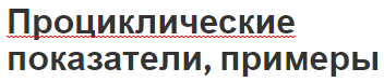 Проциклические показатели, примеры - этапы и концепция