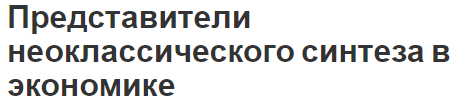 Представители неоклассического синтеза в экономике - теория и сущность