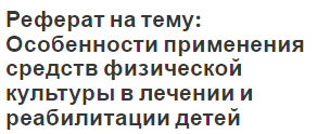 Реферат на тему: Особенности применения средств физической культуры в лечении и реабилитации детей