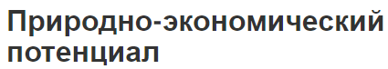 Природно-экономический потенциал - концепция, важность, состав, структура и классификация