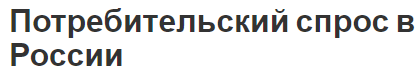 Потребительский спрос в России - классификация, суть и особенности