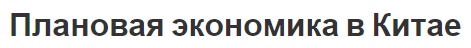 Плановая экономика в Китае - история возникновения, современный взгляд и общие черты
