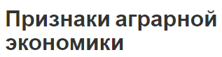 Признаки аграрной экономики - структура, определение, суть и особенности